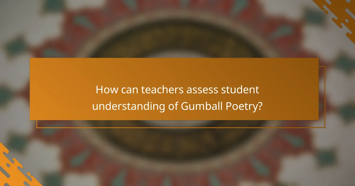 How can teachers assess student understanding of Gumball Poetry?