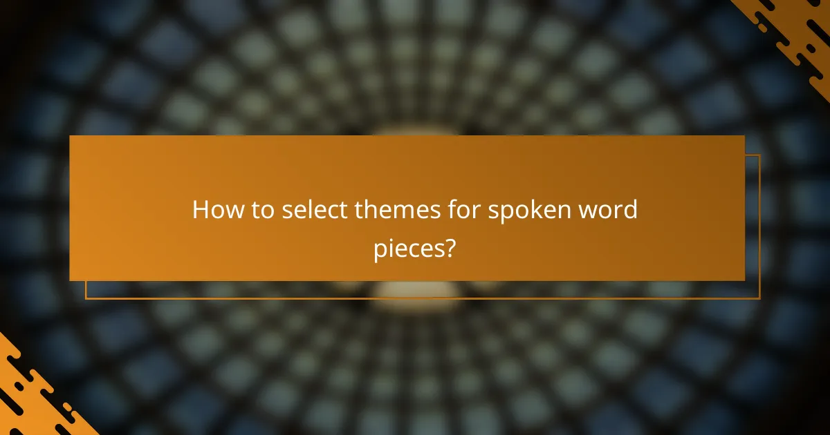 How to select themes for spoken word pieces?