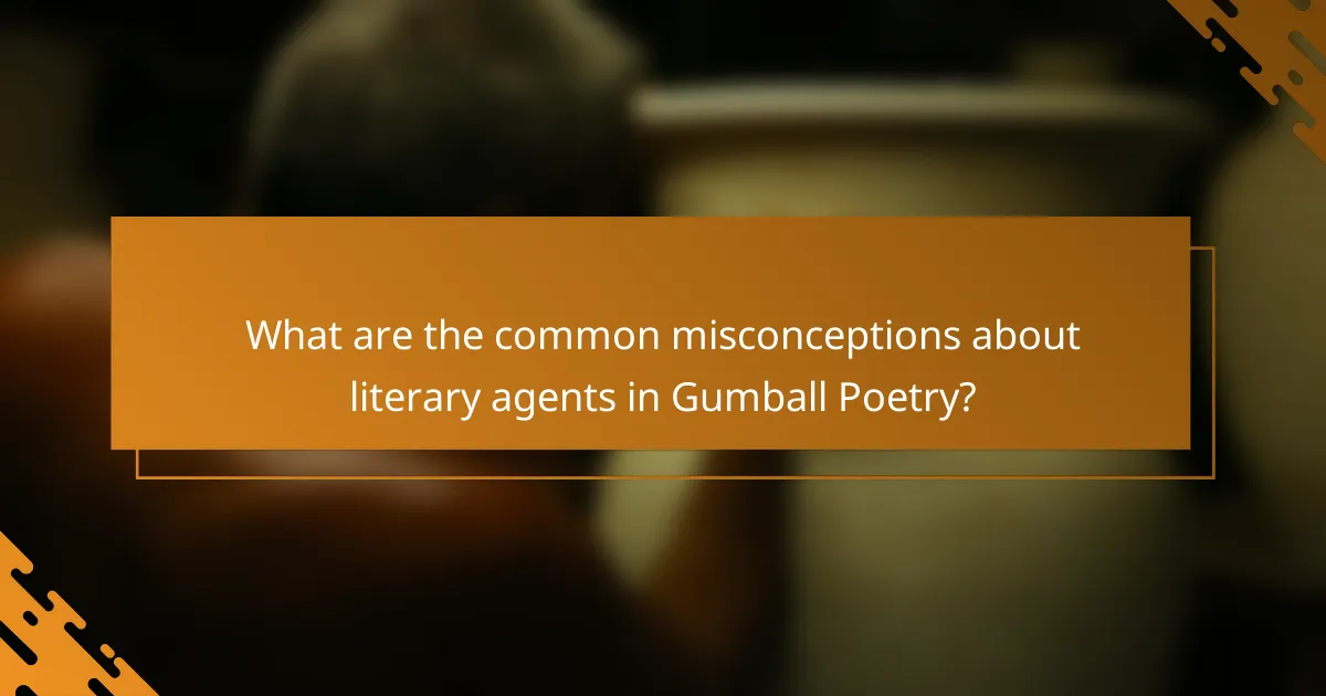 What are the common misconceptions about literary agents in Gumball Poetry?