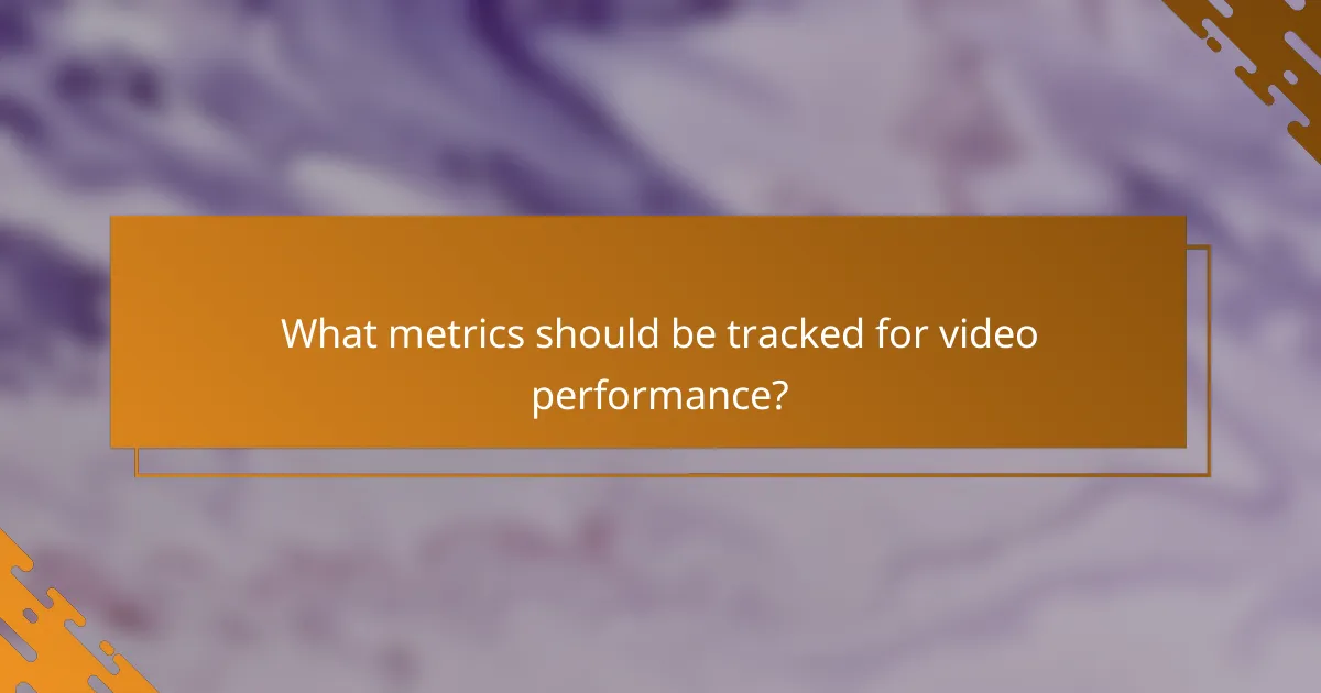 What metrics should be tracked for video performance?