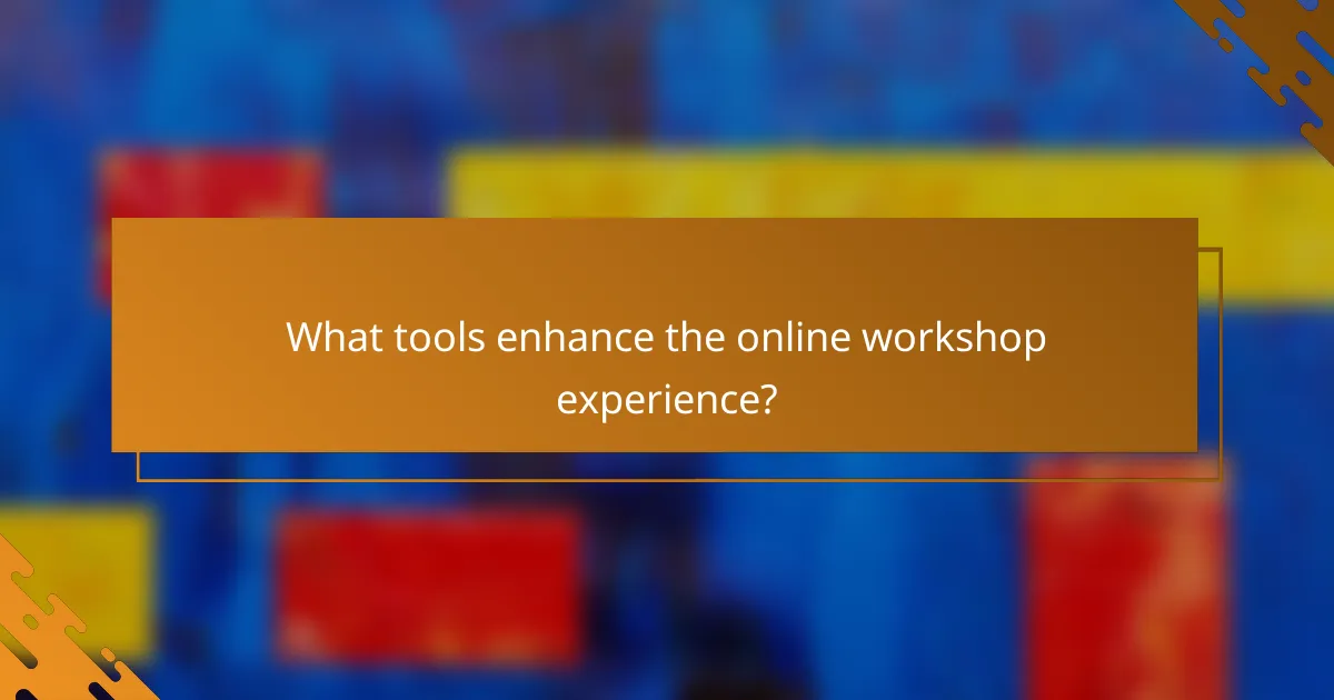 What tools enhance the online workshop experience?